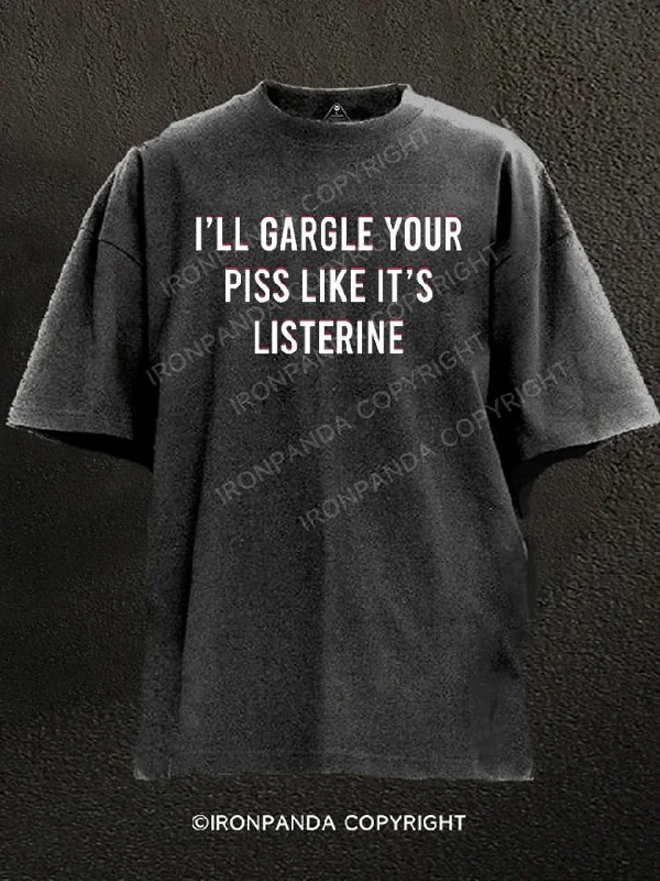 Printed T-Shirt-I'll Gargle your piss like it’s listerine Washed Gym Shirt