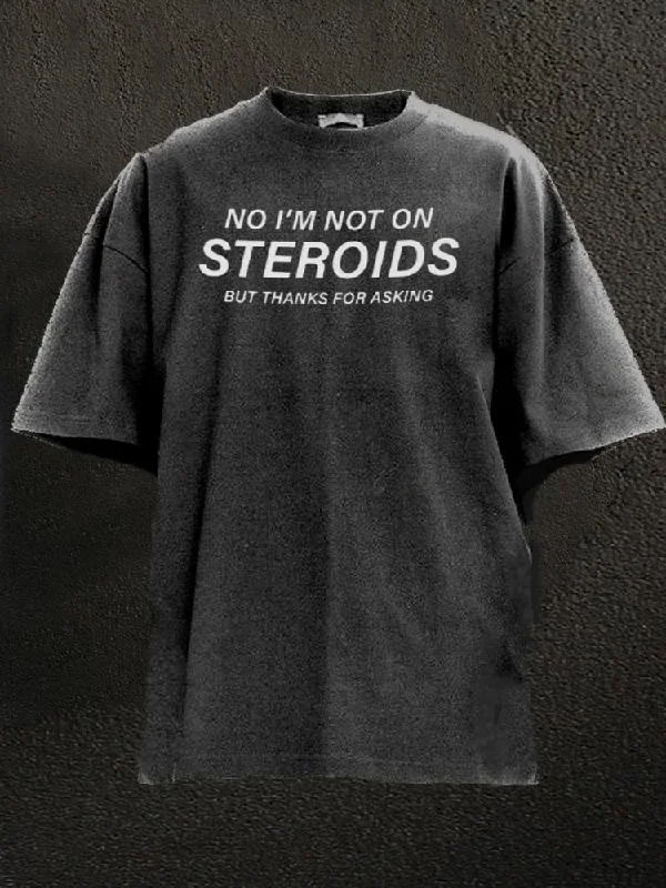 Soft Cotton T-Shirt-No I'm Not On Steroids But Thanks For Asking Washed Gym Shirt