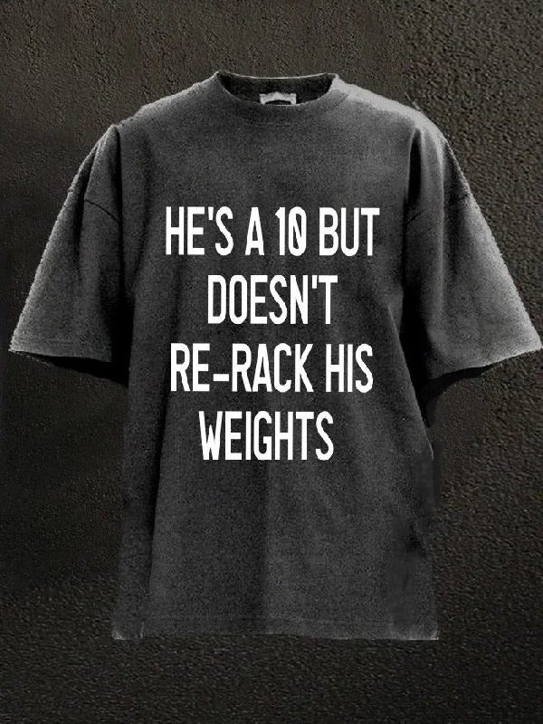 Adventure T-Shirt-He's A 10 But Doesn't Re-Rack His Weights  Washed Gym Shirt