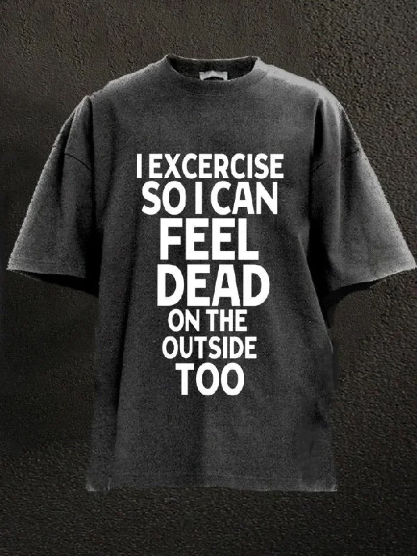 Beach T-Shirt-I exercise so I can feel dead on the outside too Washed Gym Shirt