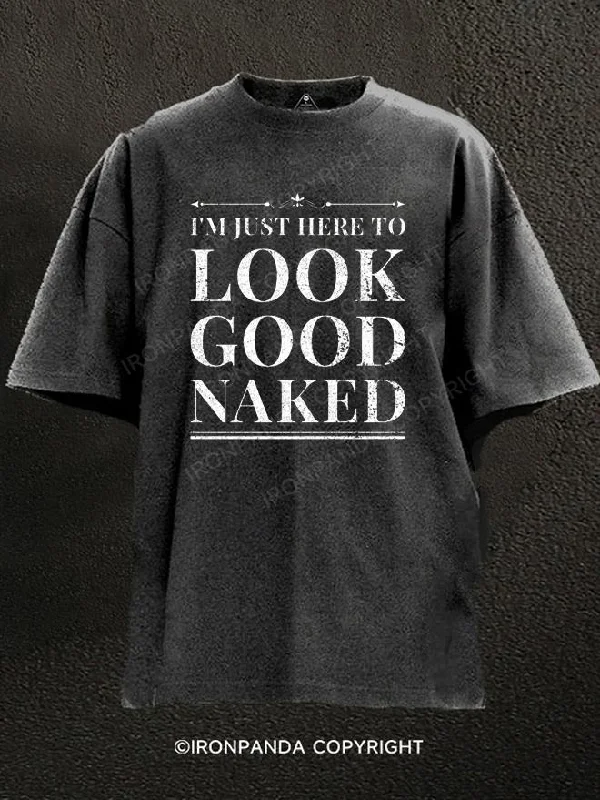 Hip Hop T-Shirt-I'M JUST HERE TO LOOK GOOD NAKED Washed Gym Shirt