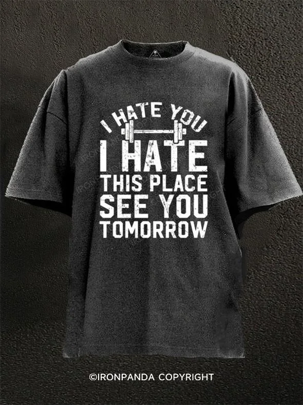 Soft Touch T-Shirt-I hate you I hate this place see you tomorrow Washed Gym Shirt