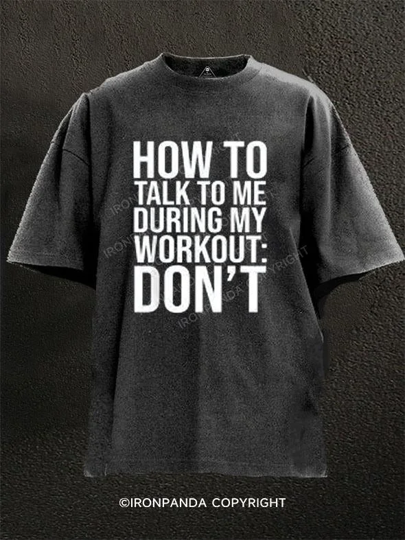 Edgy T-Shirt-HOW TO TALK TO ME DURING MY WORKOUT DON'T Washed Gym Shirt